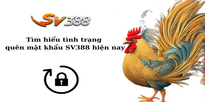 Quên Mật Khẩu Sv388 - Nguyên Nhân Và Cách Khắc Phục