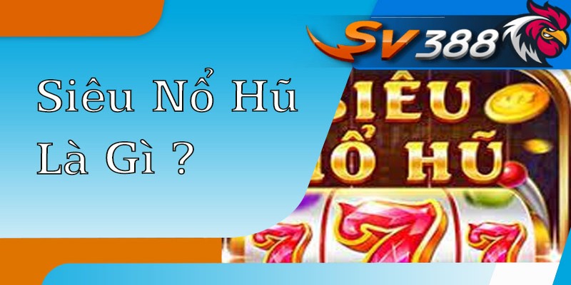 Nổ Hũ SV388 - Lựa Chọn Lý Tưởng Cho Bet Thủ Cá Cược